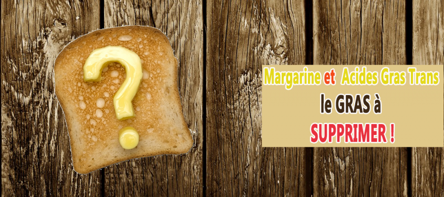 Margarine et Acides Gras Trans le GRAS à supprimer!